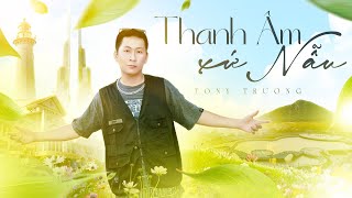 THANH ÂM XỨ NẪU - TONY TRƯƠNG | MV 4K Official
