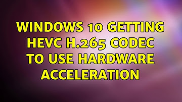 Windows 10 getting HEVC H.265 Codec to use Hardware Acceleration (2 Solutions!!)