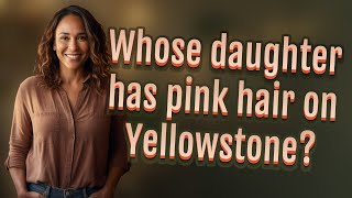 Whose daughter has pink hair on Yellowstone?