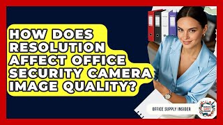 How Does Resolution Affect Office Security Camera Image Quality - Office Supply Insider