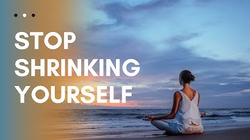 Stop Shrinking Yourself | How to Rebuild Confidence and Take Up Space Again