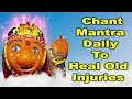 Chant This Mantra Daily to Heal Old Injuries