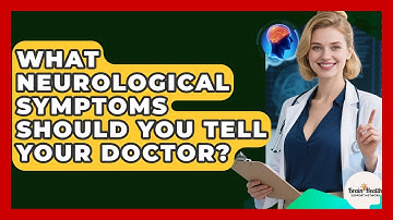 What Neurological Symptoms Should You Tell Your Doctor? - Brain Health Support Network