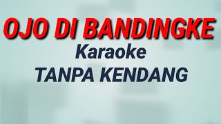 OJO DI BANDINGKE || Karaoke Tanpa Kendang