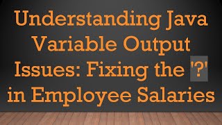 Understanding Java Variable Output Issues: Fixing the '?' in Employee Salaries