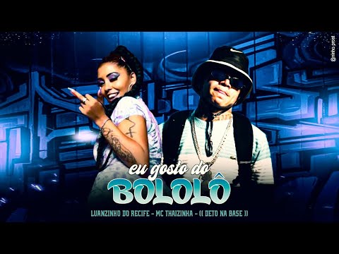 EU GOSTO DO BOLOLÔ - LUANZINHO DO RECIFE, MC THAIZINHA, DETO NA BASE
