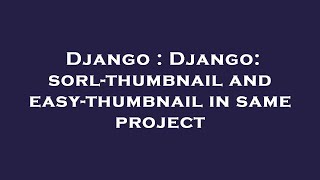 Django : Django: sorl-thumbnail and easy-thumbnail in same project Guide