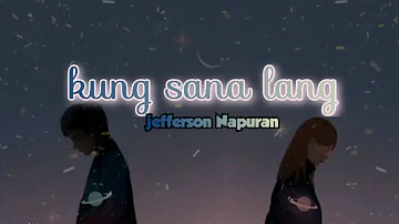 KUNG SANA LANG | FT.jefferson Napuran  (offical lyrics video) (prod. Nalig)