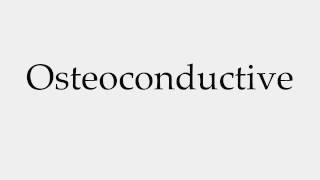 How to Pronounce Osteoconductive