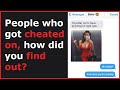 People Who Got Cheated On Share How They Found Out! (r/AskReddit)