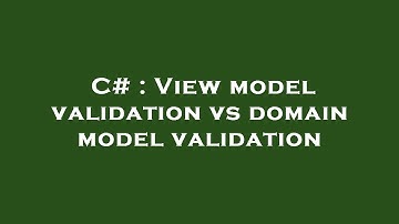 C# : View model validation vs domain model validation