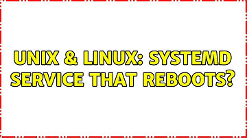 Unix & Linux: systemd service that reboots?