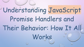 Understanding JavaScript Promise Handlers and Their Behavior: How It All Works