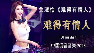 【 難得有情人 Dj Yue Shen Remix】 Nan De You Qing Ren - 关淑怡 | 盘点抖音最火女DJ | 2023火爆全球夜店DJ音乐