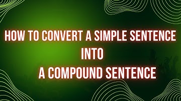 How to Convert a Simple Sentence into a Compound Sentence