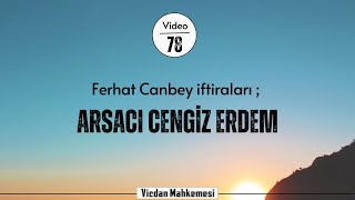 78 - Ferhat Canbey Iftiraları Arsacı Cengiz Erdem