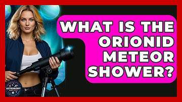 What Is The Orionid Meteor Shower? - Astronomy Made Simple