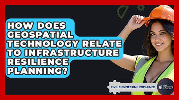 How Does Geospatial Technology Relate To Infrastructure Resilience Planning?