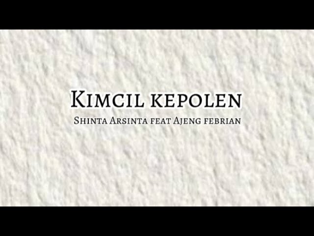 lirik lagu kimcil kepolen -- Shinta Arsinta feat Ajeng febrian class=