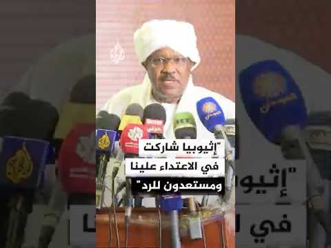 وزير الخارجية السوداني: إثيوبيا شاركت في الاعتداء علينا ومستعدون للرد