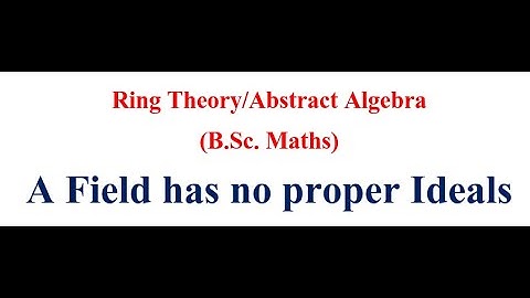 A Field has no proper Ideals | A Field has only two Ideals- {0} and F | Ring Theory