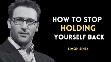 How to STOP Holding Yourself Back - Simon Sinek
