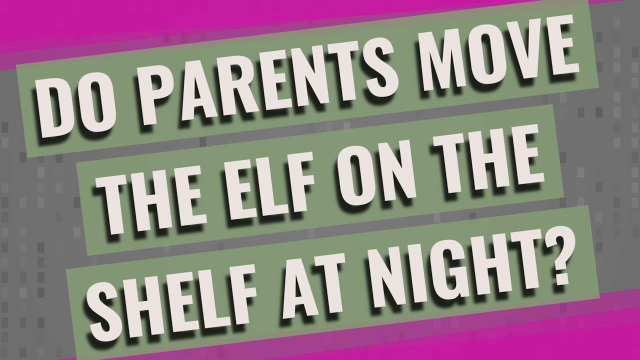 Do Parents Move The Elf On The Shelf At Night YouTube Do Parents Move The Elf On The Shelf At Night YouTube