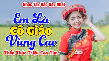 LK Nhạc Tây Bắc Hay Nhất 2023 . EM LÀ CÔ GIÁO VÙNG CAO . Nhạc Vùng Cao Tây Bắc | Vừa Nghe Say Liền