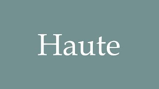 How to Pronounce ''Haute'' Correctly in French
