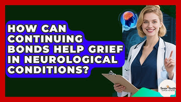 How Can Continuing Bonds Help Grief In Neurological Conditions? - Brain Health Support Network
