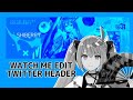WATCH ME EDIT - TWITTER HEADER.