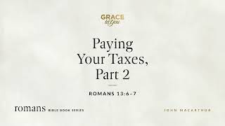 Paying Your Taxes, Part 2 (Romans 13:6–7) [Audio Only]