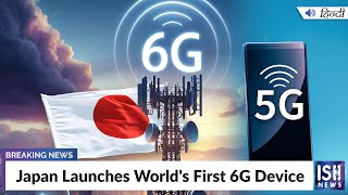 Japan Launches World's First 6G Device | ISH News