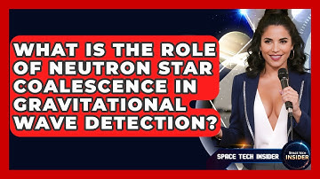 What Is The Role Of Neutron Star Coalescence In Gravitational Wave Detection? - Space Tech Insider