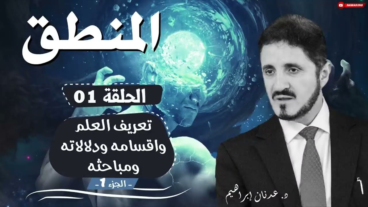 المنطق ♦ الحلقة 01 ♦ تعريف العلم واقسامه ودلالاته ومباحثه - ج 1 ♦ الدكتور عدنان إبراهيم