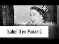 El día que la reina Isabel II visitó Panamá