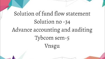 @dearmitroo SOLUTION OF FUND FLOW STATEMENT SOLUTION NO-34 AAA TYBCOM SEM-5 VNSGU 