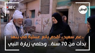 عم سعيد أقدم بائع عسلية في بنها: بدأت من ٧٠ سنة.. وحلمي زيارة النبي