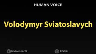 How To Pronounce Volodymyr Sviatoslavych