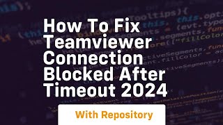 How to fix teamviewer connection blocked after timeout 2024