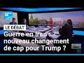 Guerre En Iran Donald Trump Change T Il Encore De Cap FRANCE 24