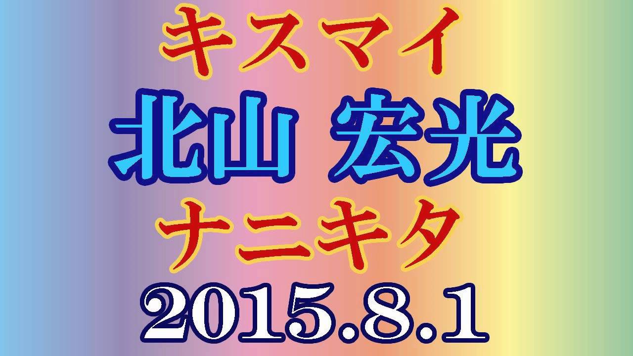 15年8月1日 キスマイ 北山 宏光 ナニキタ なんでパンツはいてんだろ Youtube