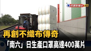 再創不織布傳奇 南六日生產口罩高達400萬片－民視新聞