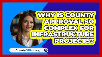 Why Is County Approval So Complex For Infrastructure Projects? - CountyOffice.org