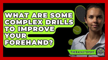 What Are Some Complex Drills To Improve Your Forehand? - The Racket Xpert