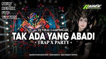 DJ TAK ADA YANG ABADI || TRAP X PARTY VIRAL GAMPINGAN | RADEX FDRCTN 