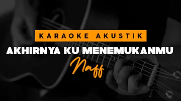 Naff - Akhirnya Ku Menemukanmu ( Acoustic Karaoke )