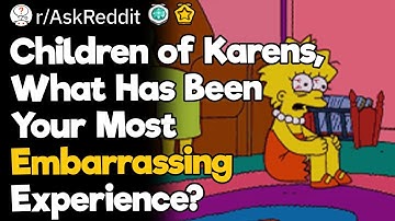 Children of Karens, What Has Been Your Most Embarrassing Experience?