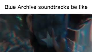 Blue Archive Soundtrack Be Like: