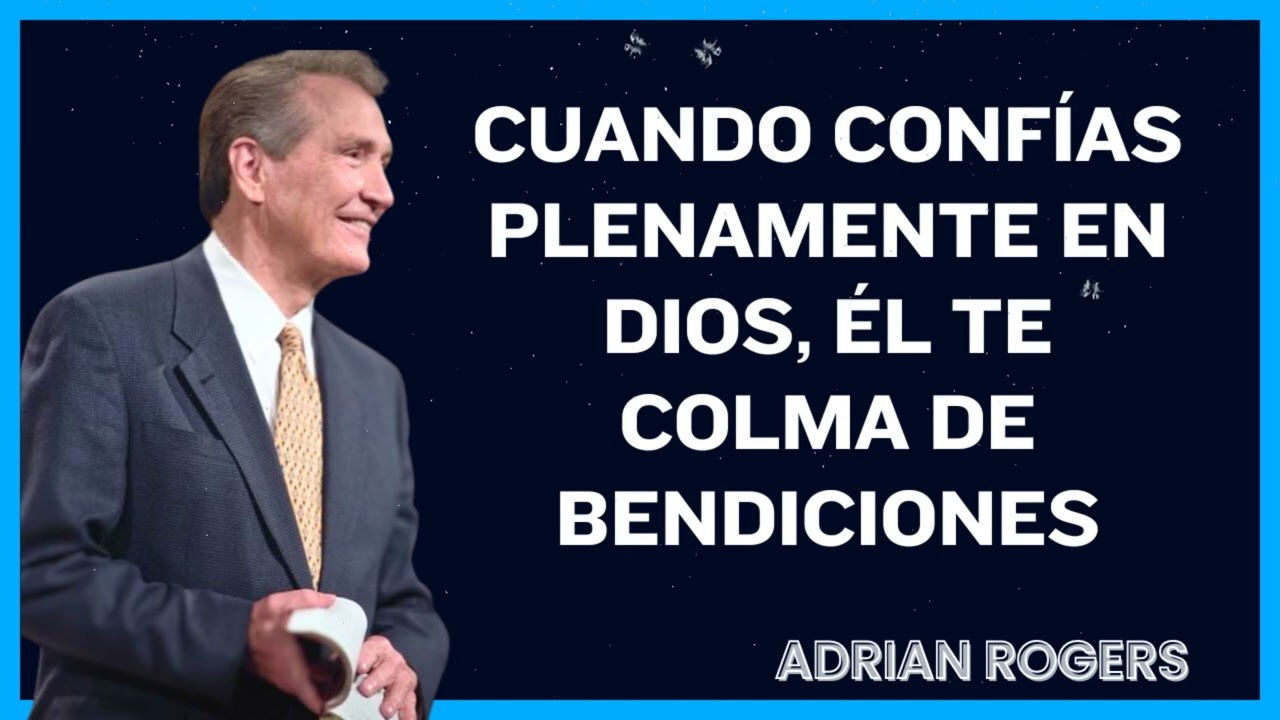 Cuando Confías Plenamente En Dios, Él Te Colma De Bendiciones - Adrian Rogers En Español